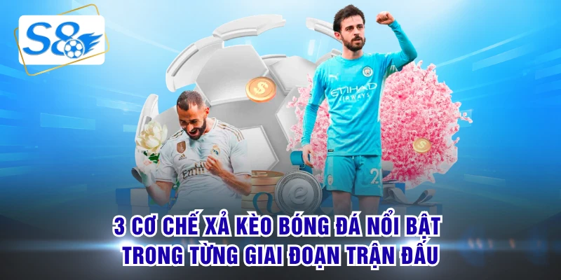3 cơ chế xả kèo bóng đá nổi bật trong từng giai đoạn trận đấu