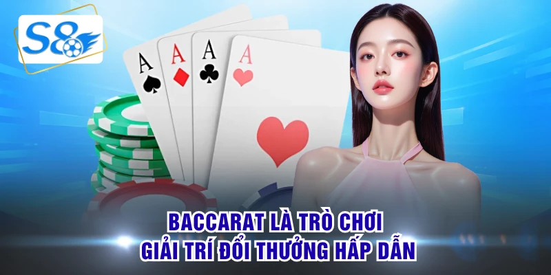 Baccarat là trò chơi giải trí đổi thưởng hấp dẫn