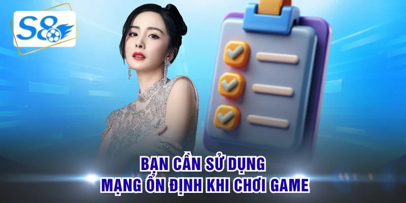 Bạn cần sử dụng mạng ổn định khi chơi game