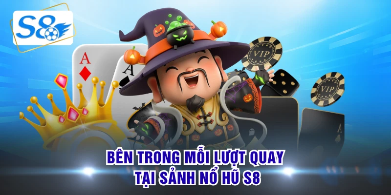 Bên trong mỗi lượt quay tại sảnh nổ hũ S8