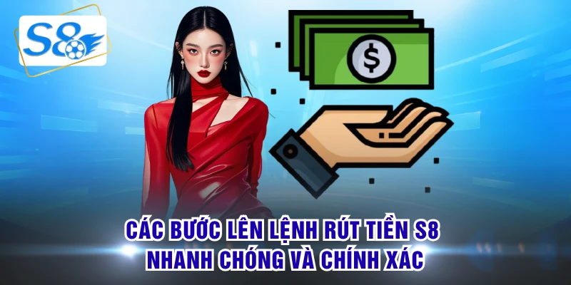 Các bước lên lệnh rút tiền S8 nhanh chóng và chính xác