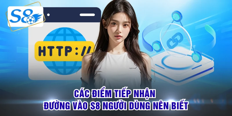 Các điểm tiếp nhận đường vào S8 người dùng nên biết