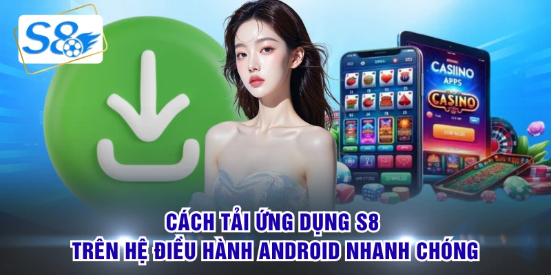 Cách tải ứng dụng S8 trên hệ điều hành android nhanh chóng