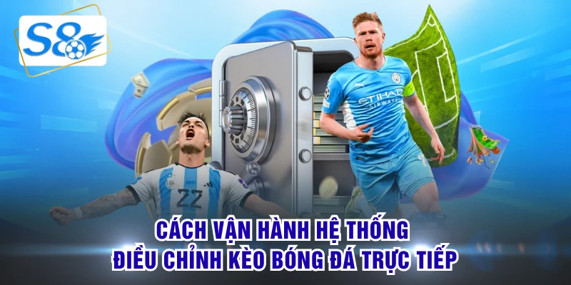Cách vận hành hệ thống điều chỉnh kèo bóng đá trực tiếp