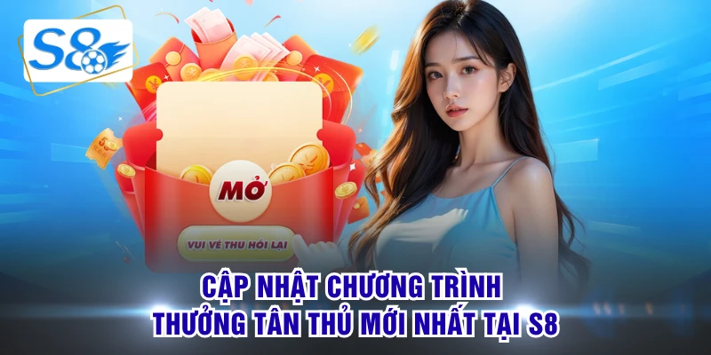 Cập nhật chương trình thưởng tân thủ mới nhất tại S8 