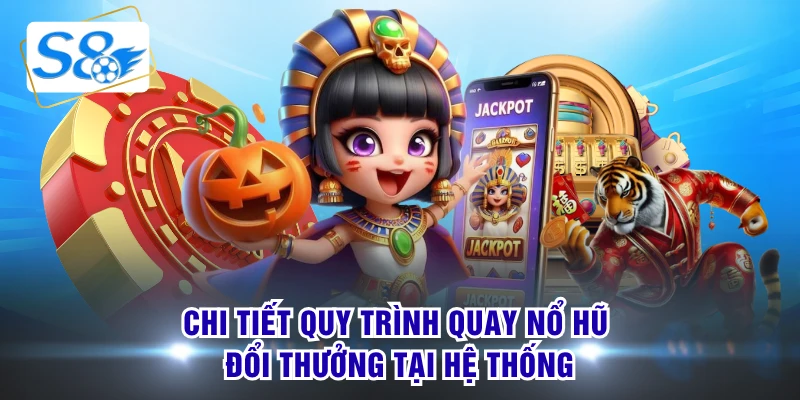 Chi tiết quy trình quay nổ hũ đổi thưởng tại hệ thống