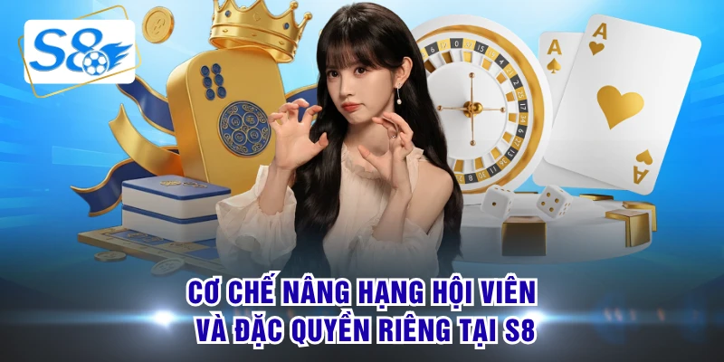 Cơ chế nâng hạng hội viên và đặc quyền riêng tại S8