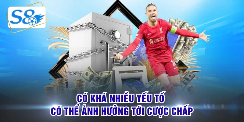 Có khá nhiều yếu tố có thể ảnh hưởng tới cược chấp