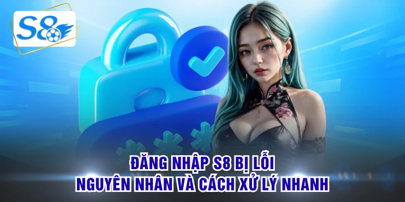 đăng nhập s8 bị lỗi
