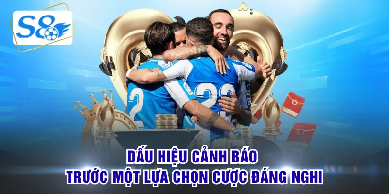 Dấu hiệu cảnh báo trước một lựa chọn cược đáng nghi