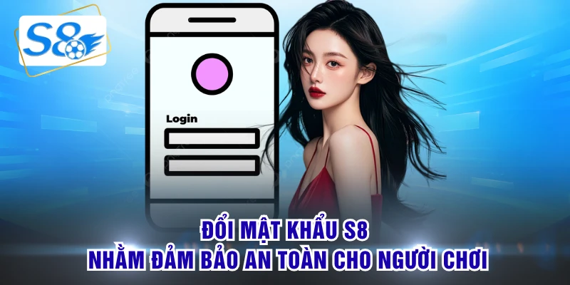Đổi mật khẩu S8 nhằm đảm bảo an toàn cho người chơi