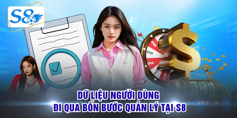 Dữ liệu người dùng đi qua bốn bước quản lý tại S8