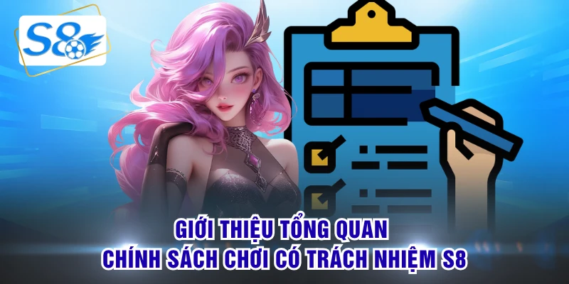 Giới thiệu tổng quan chính sách chơi có trách nhiệm S8