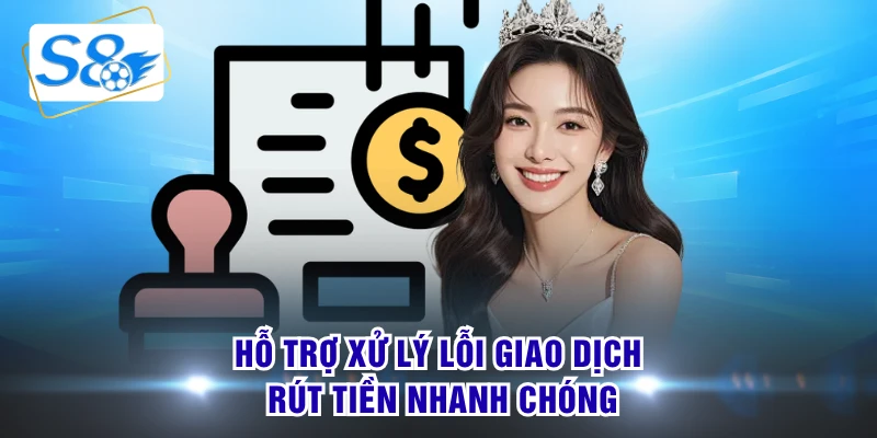 Hỗ trợ xử lý lỗi giao dịch rút tiền nhanh chóng