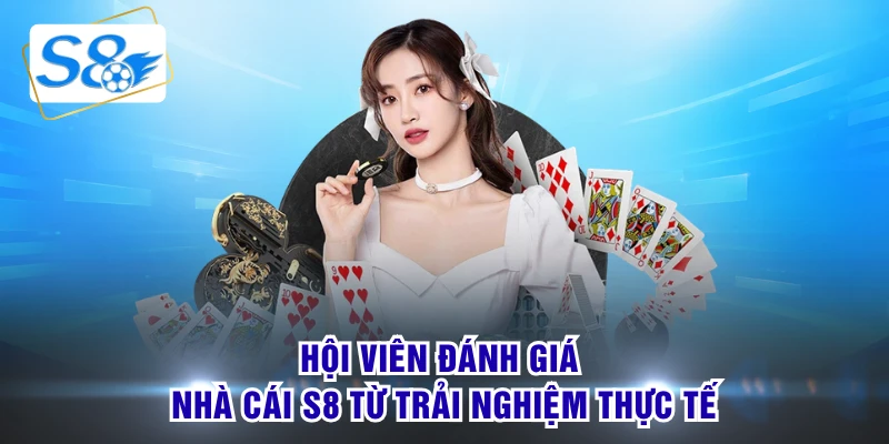 Hội viên đánh giá nhà cái S8 từ trải nghiệm thực tế