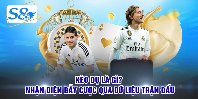 Kèo dụ là gì? Nhận diện bẫy cược qua dữ liệu trận đấu