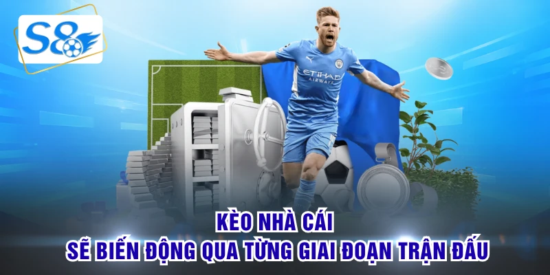 Kèo nhà cái sẽ biến động qua từng giai đoạn trận đấu