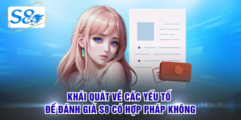 Khái quát về các yếu tố để đánh giá S8 có hợp pháp không