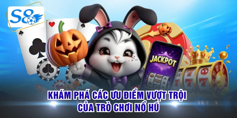 Khám phá các ưu điểm vượt trội của trò chơi nổ hũ