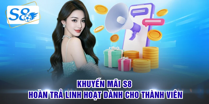 Khuyến mãi S8 hoàn trả linh hoạt dành cho thành viên