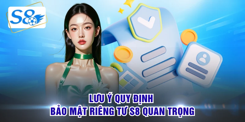 Lưu ý quy định bảo mật riêng tư S8 quan trọng