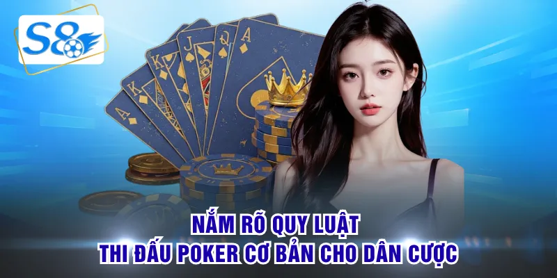 Nắm rõ quy luật thi đấu poker cơ bản cho dân cược