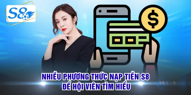Nhiều phương thức nạp tiền S8 để hội viên tìm hiểu