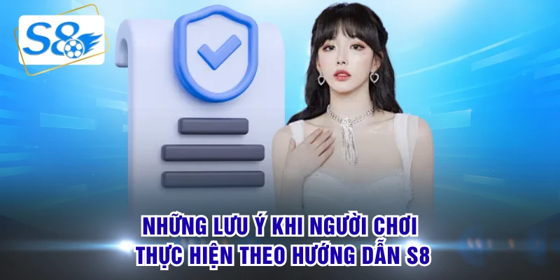 Những lưu ý khi người chơi thực hiện theo hướng dẫn S8