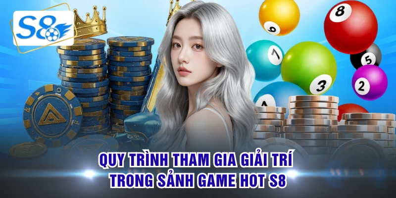 Quy trình tham gia giải trí trong sảnh game hot S8