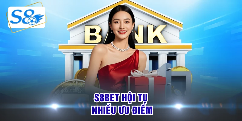 S8bet hội tụ nhiều ưu điểm