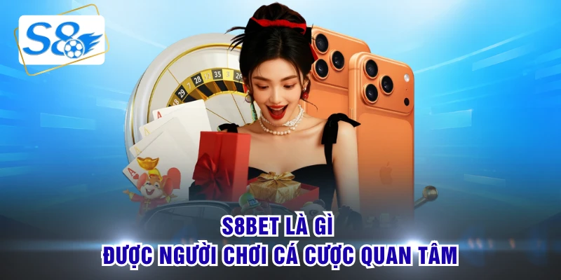 S8bet là gì được người chơi cá cược quan tâm