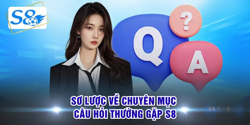 Sơ lược về chuyên mục câu hỏi thường gặp S8