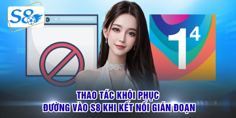 Thao tác khôi phục đường vào S8 khi kết nối gián đoạn