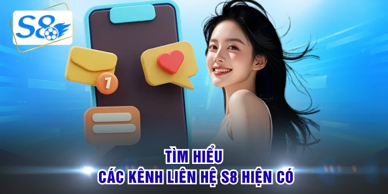 Tìm hiểu các kênh liên hệ S8 hiện có