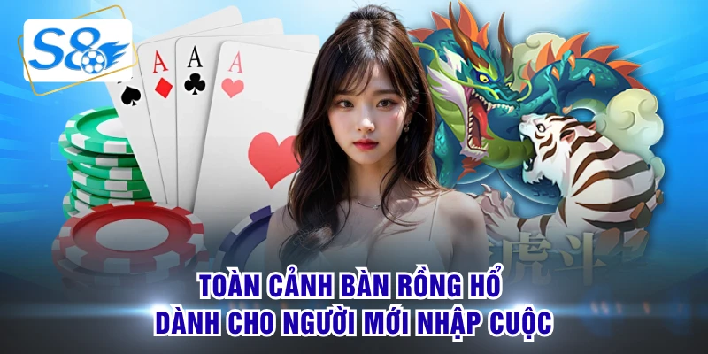 Toàn cảnh bàn rồng hổ dành cho người mới nhập cuộc