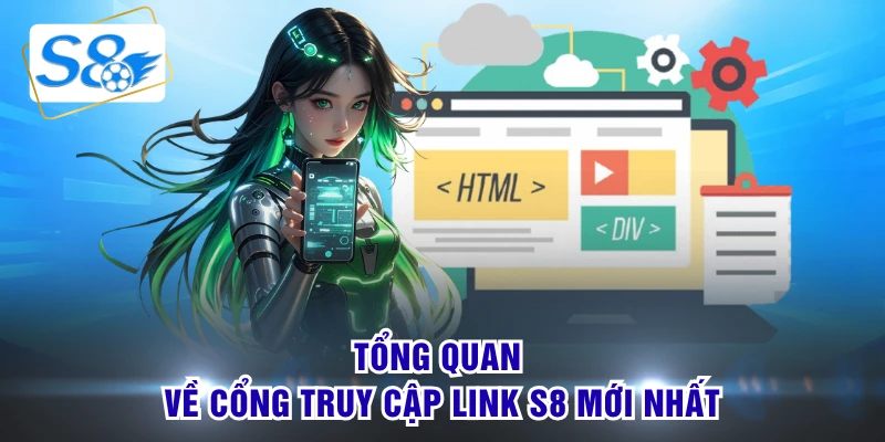 Tổng quan về cổng truy cập link S8 mới nhất