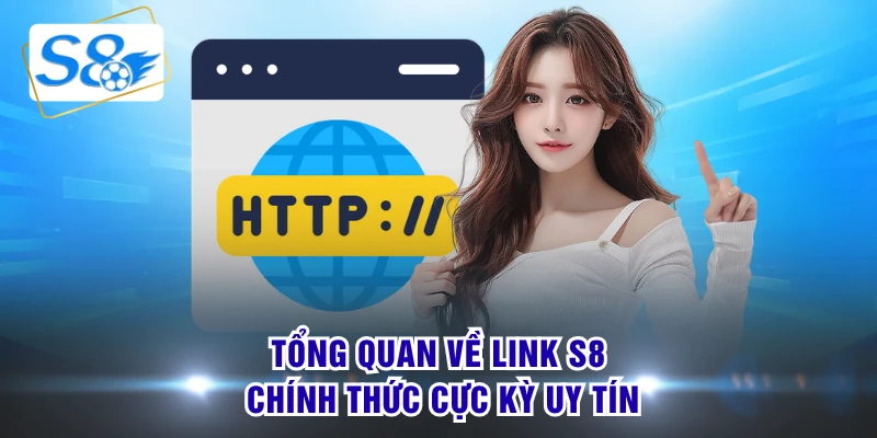 Tổng quan về link S8 chính thức cực kỳ uy tín