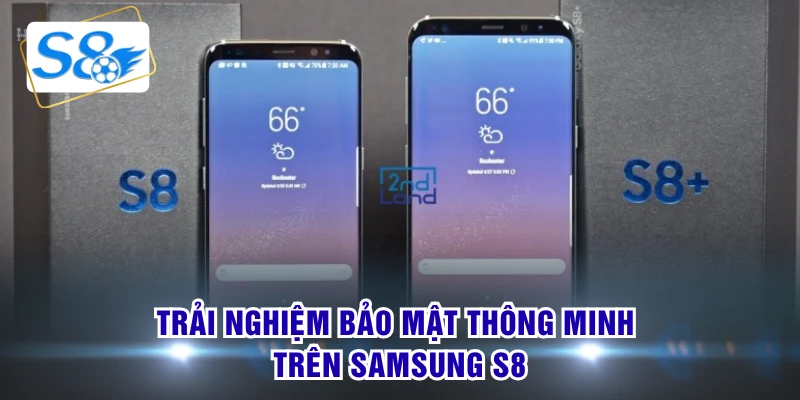 Trải nghiệm bảo mật thông minh trên Samsung S8