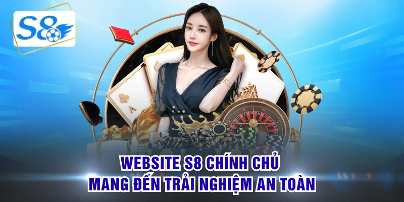 Website S8 chính chủ mang đến trải nghiệm an toàn
